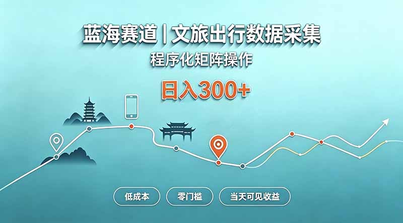 蓝海赛道  文旅出行数据采集  程序化矩阵操作    低成本  零门槛   当天可见收益   日入300+-聊项目