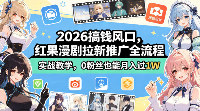 2026搞钱风口，红果漫剧拉新推广全流程实战教学，0粉丝也能月入过1W(更新0923)-聊项目