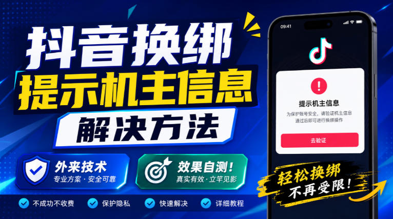 抖音换绑提示机主信息解决方法，外来技术，效果自测！-聊项目