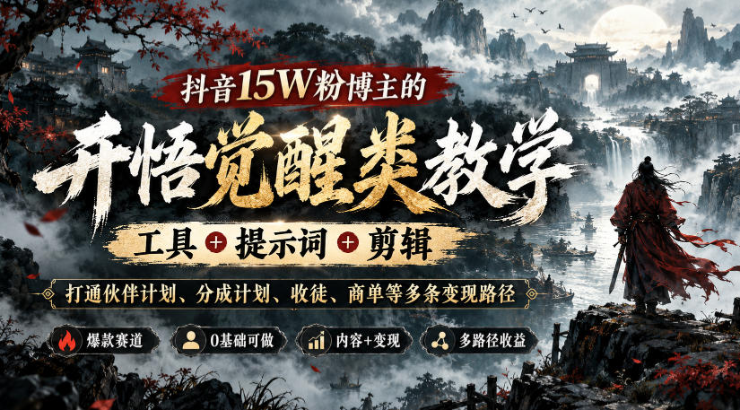抖音15W粉博主的开悟觉醒类教学，工具+提示词+剪辑，打通伙伴计划、分成计划、收徒、商单等多条变现路径-聊项目