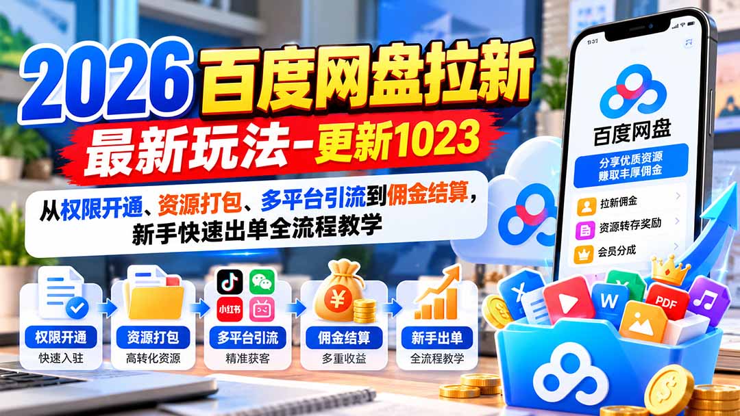 2026百度网盘拉新最新玩法-更新1023：从权限开通、资源打包、多平台引流到佣金结算，新手快速出单全流程教学-聊项目