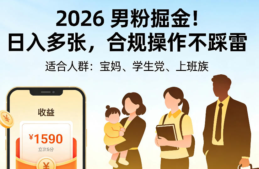 2026男粉掘金项目，日入多张，合规操作不踩雷，3分钟一个原创，当天可变现，适合宝妈、学生党、上班族【揭秘】-聊项目