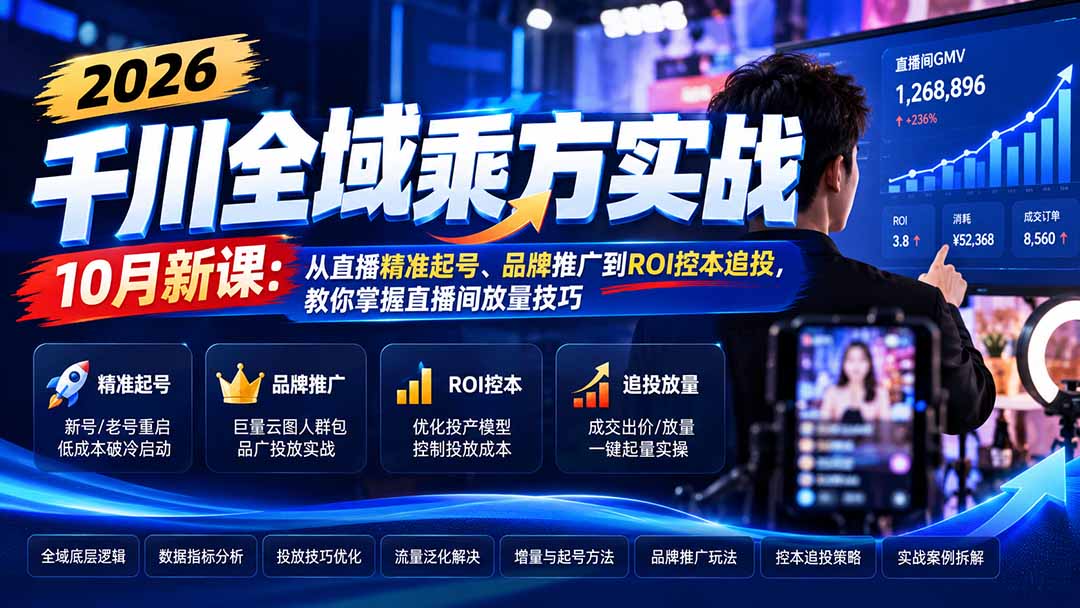 2026千川全域乘方实战-10月新课：从直播精准起号、品牌推广到ROI控本追投，教你掌握直播间放量技巧-聊项目